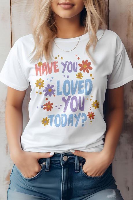 Have You Loved You Today, Graphic Tee