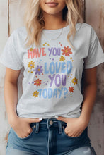 Load image into Gallery viewer, Have You Loved You Today, Graphic Tee