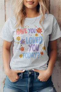 Have You Loved You Today, Graphic Tee